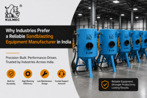 Why Industries Prefer a Reliable Sandblasting Equipment Manufacturer in India